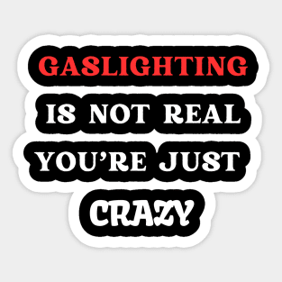 Gaslighting Is Not Real You're Just Crazy Sticker